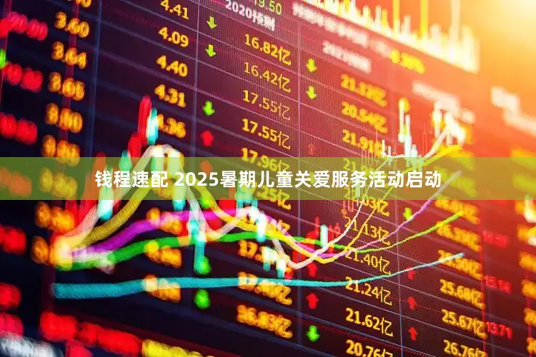 钱程速配 2025暑期儿童关爱服务活动启动